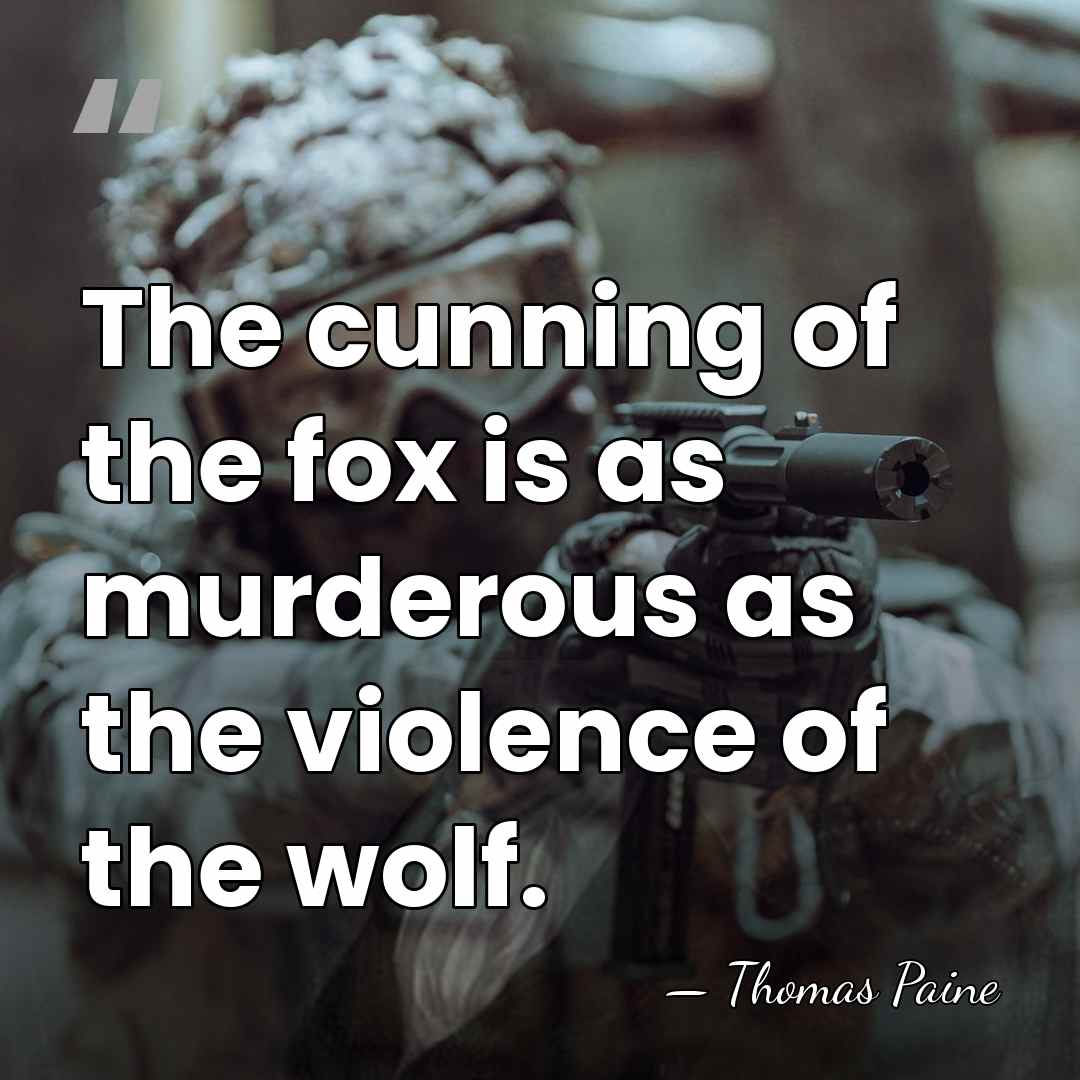 The cunning of the fox is as murderous as the violence of&hellip; - Thomas Paine