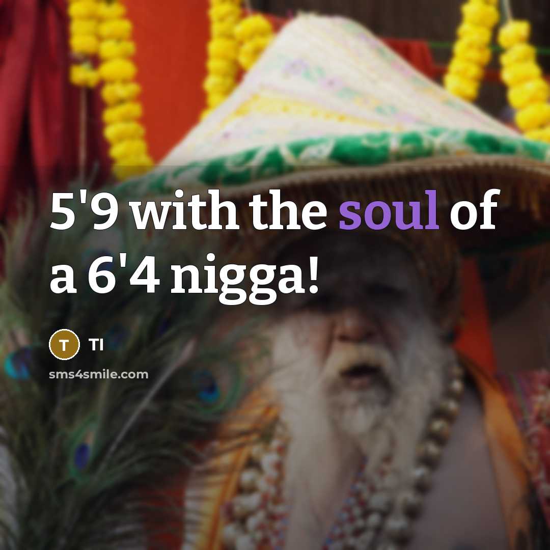 “5'9 with the soul of a 6'4 nigga!…” quote by TI