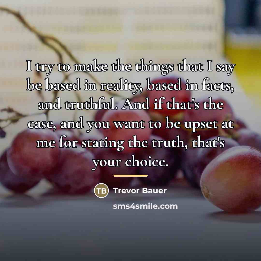 “I try to make the things that I say be…” quote by Trevor Bauer