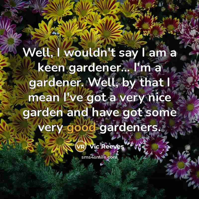 “Well, I wouldn't say I am a keen gardener... I'm…” quote by Vic Reeves