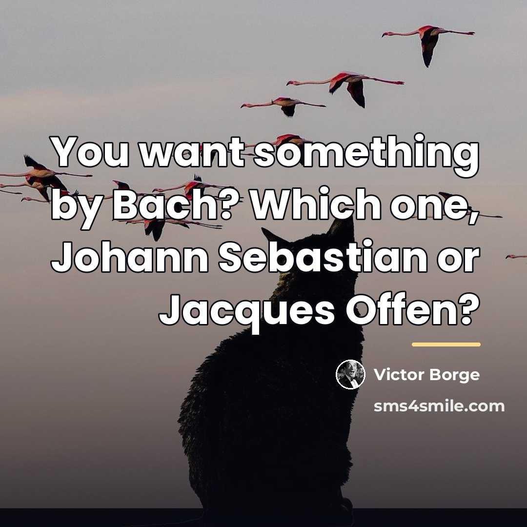 “You want something by Bach? Which one, Johann Sebastian or…” quote by Victor Borge