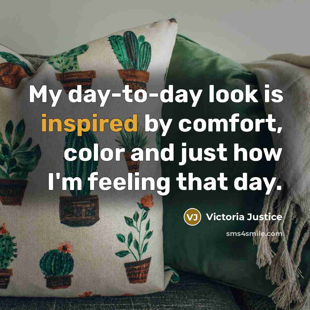 “My day-to-day look is inspired by comfort, color and just…” quote by Victoria Justice