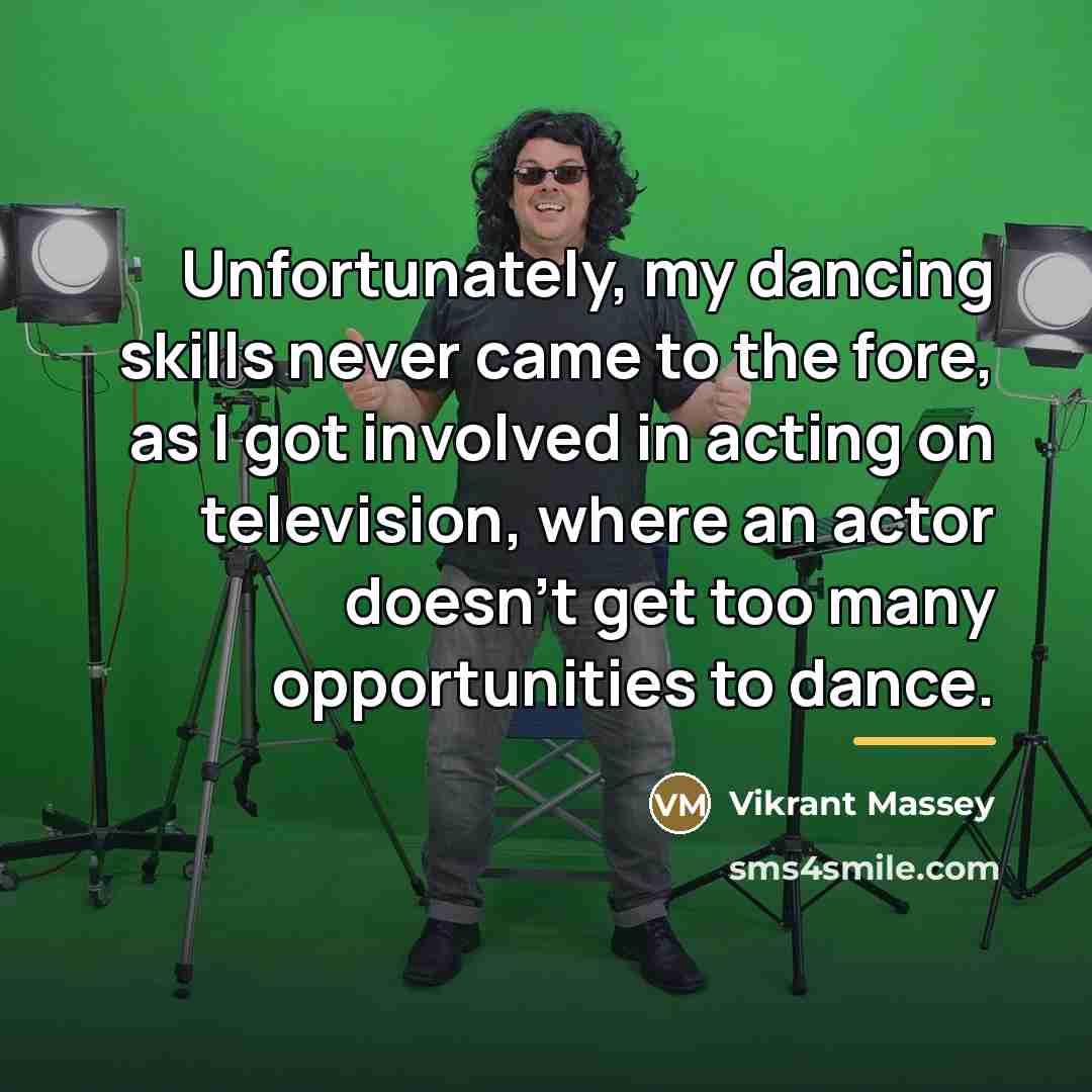 “Unfortunately, my dancing skills never came to the fore, as…” quote by Vikrant Massey