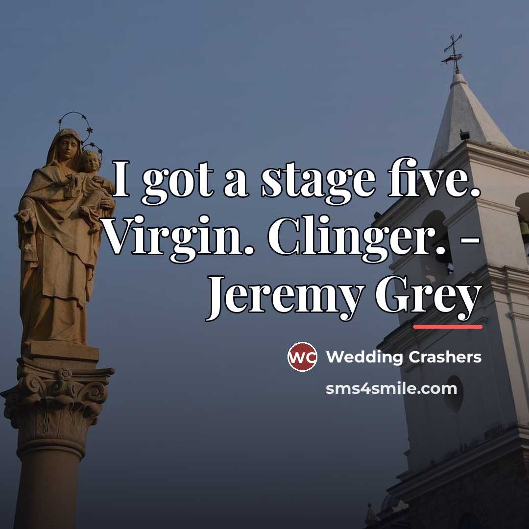 “I got a stage five. Virgin. Clinger. - Jeremy Grey…” quote by Wedding Crashers