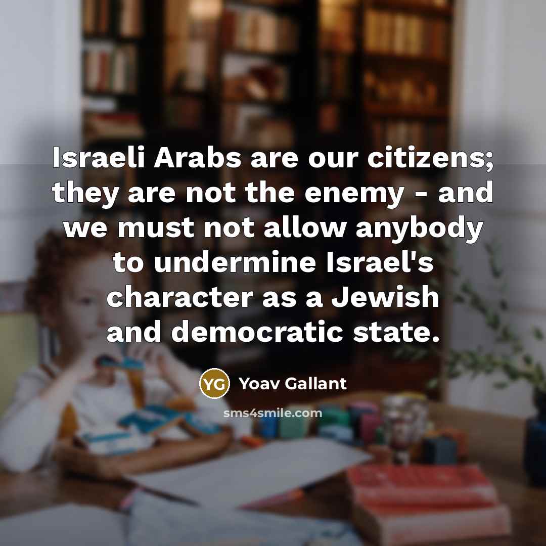 “Israeli Arabs are our citizens; they are not the enemy…” quote by Yoav Gallant
