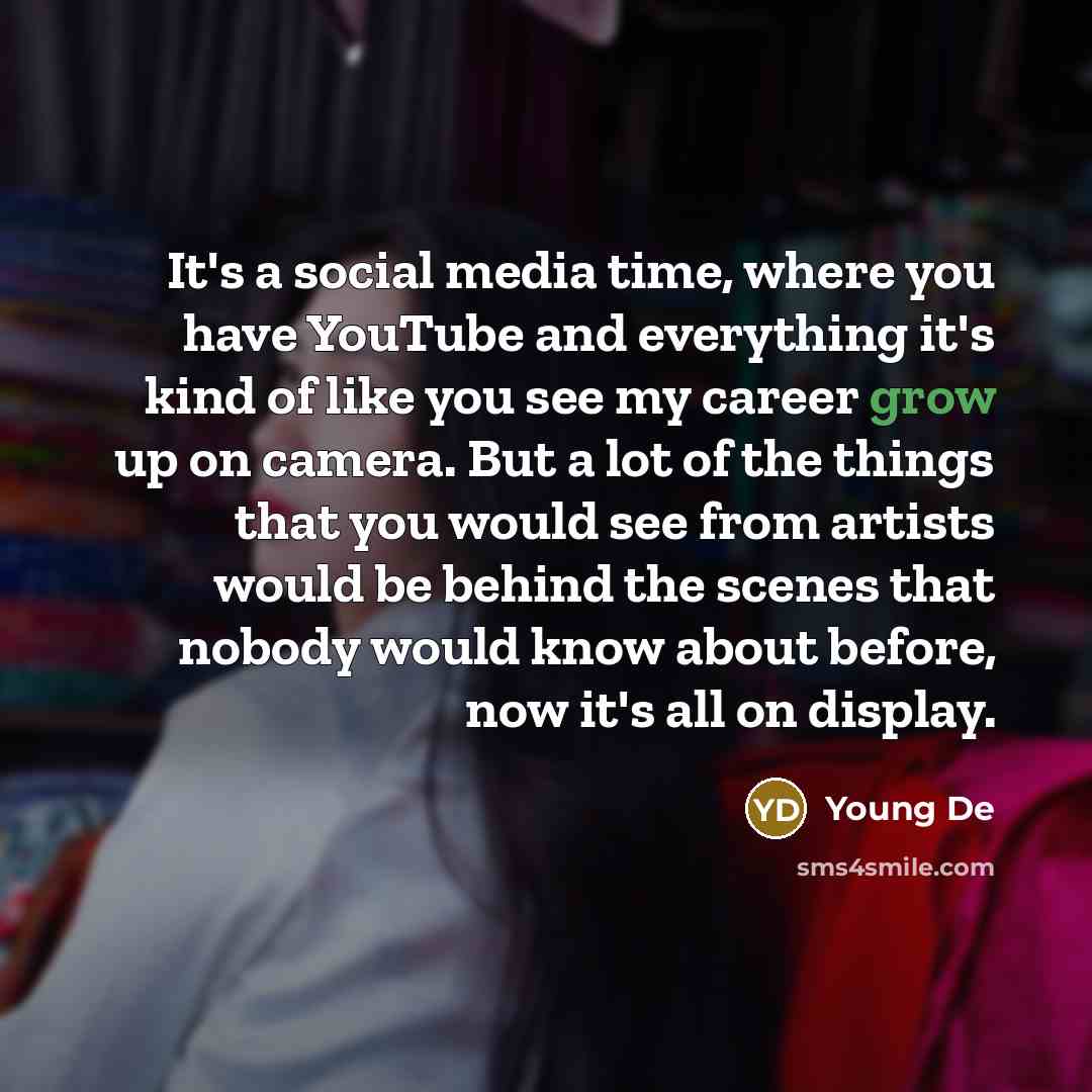 “It's a social media time, where you have YouTube and…” quote by Young De