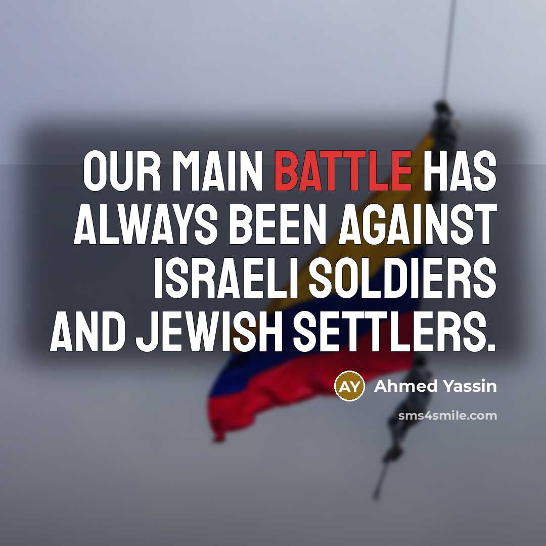 “Our main battle has always been against Israeli soldiers and…” quote by Ahmed Yassin