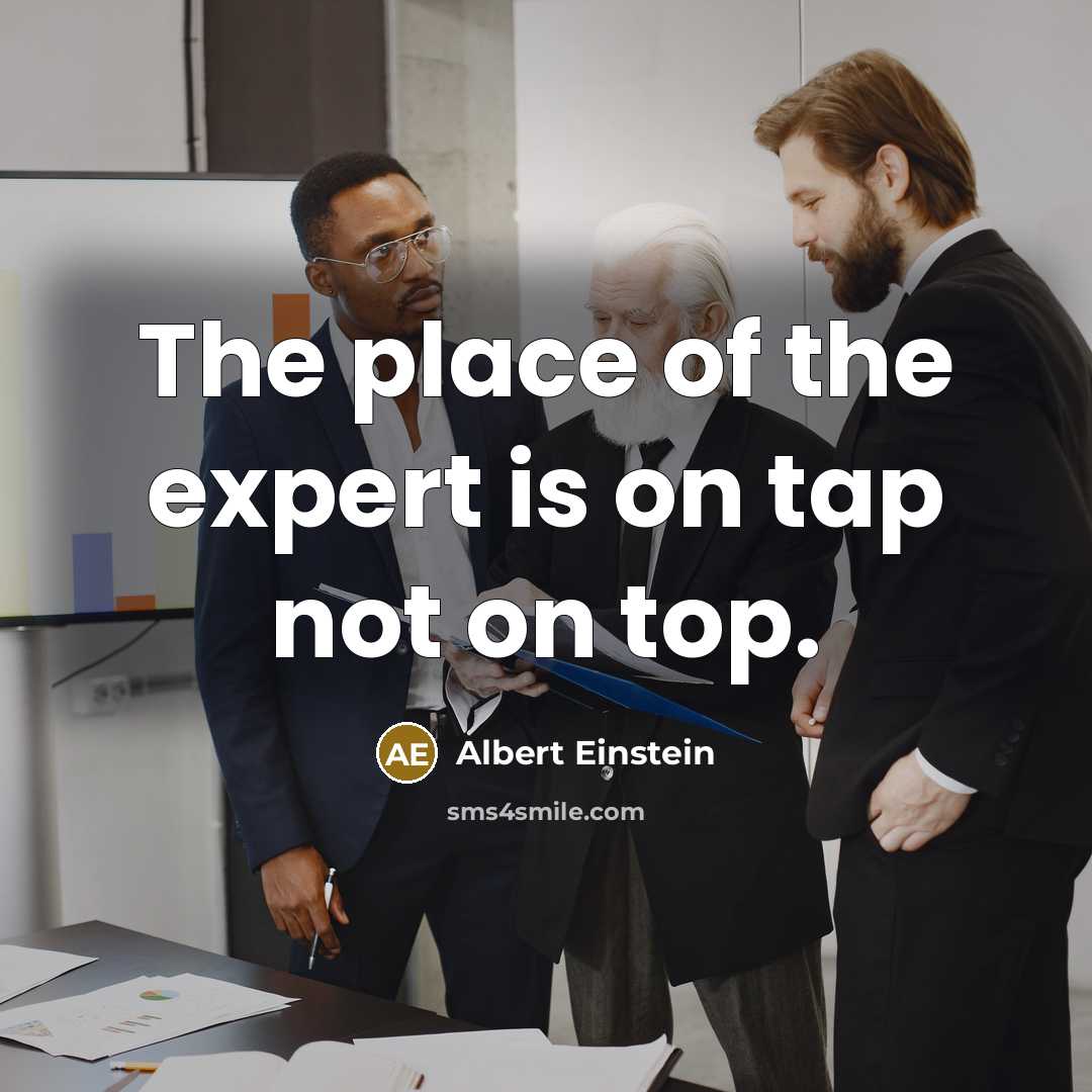 “The place of the expert is on tap not on…” quote by Albert Einstein