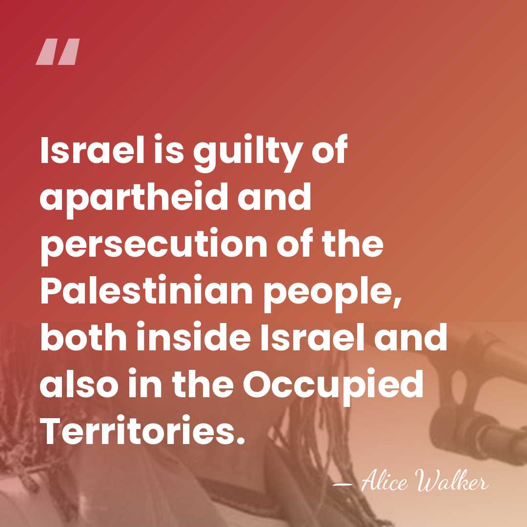 Israel is guilty of apartheid and persecution of the Palestinian people, both&hellip; - Alice Walker