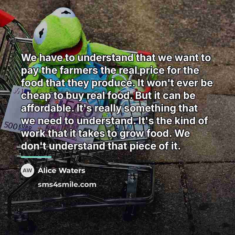 “We have to understand that we want to pay the…” quote by Alice Waters
