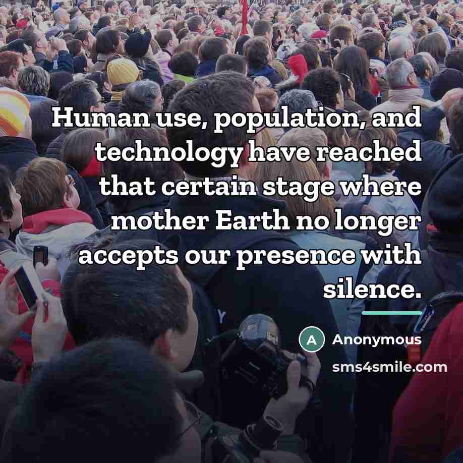 “Human use, population, and technology have reached that certain stage…” quote by Anonymous