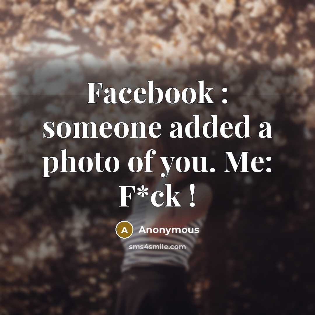“Facebook : someone added a photo of you. Me: F*ck !” quote by Anonymous