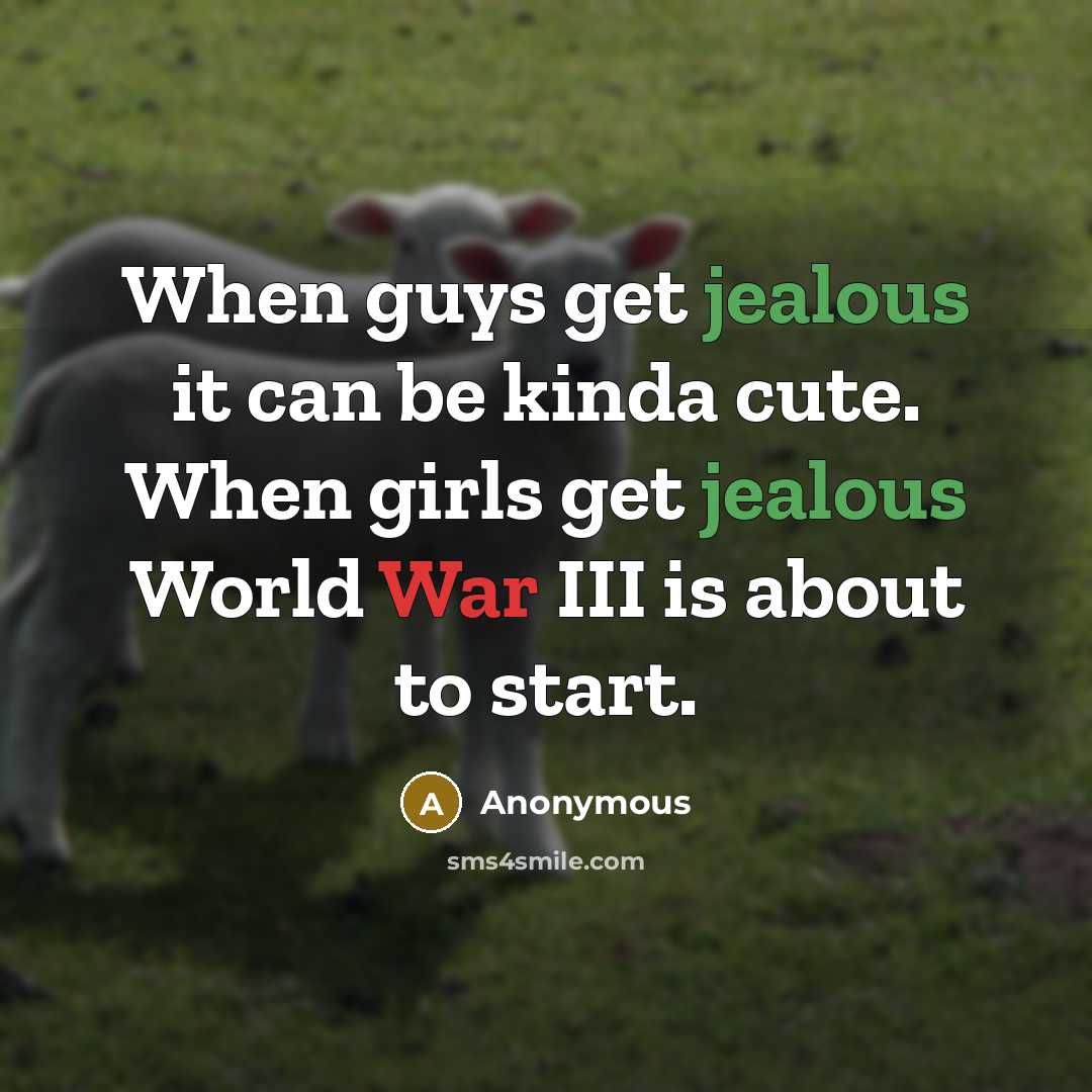“When guys get jealous it can be kinda cute. When girls get jealous World War III is about to start.” quote by Anonymous