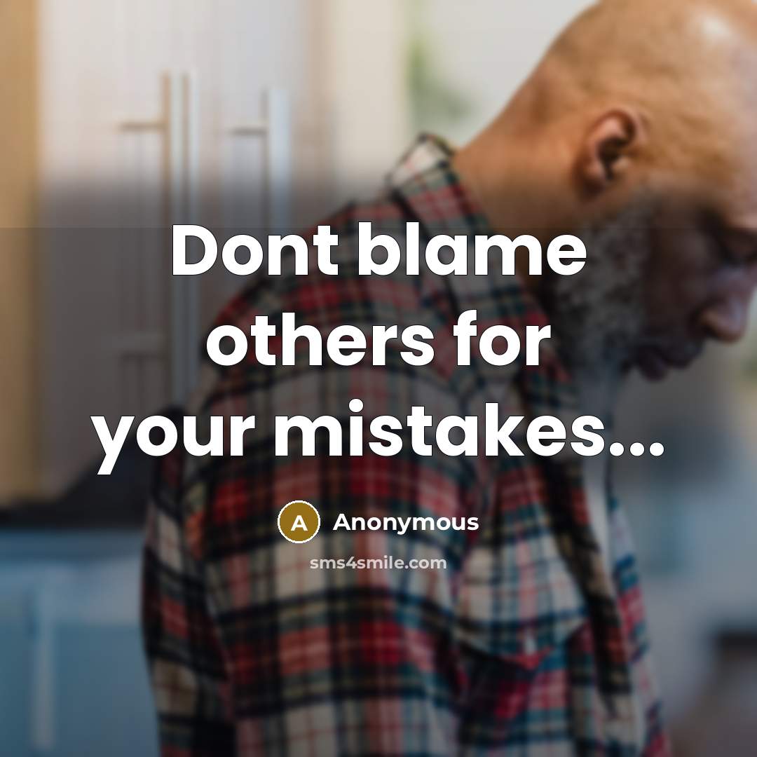 “Dont blame others for your mistakes...” quote by Anonymous