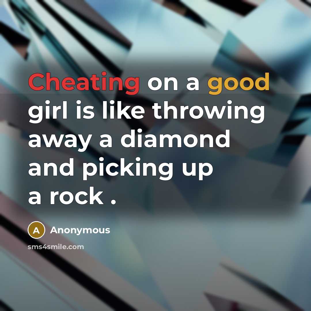 “Cheating on a good girl is like throwing away a diamond and picking up a rock .” quote by Anonymous