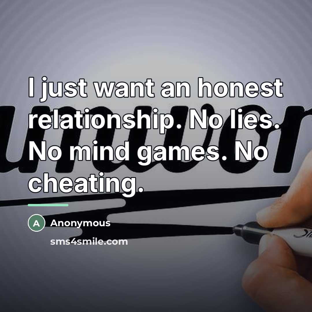 “I just want an honest relationship. No lies. No mind…” quote by Anonymous
