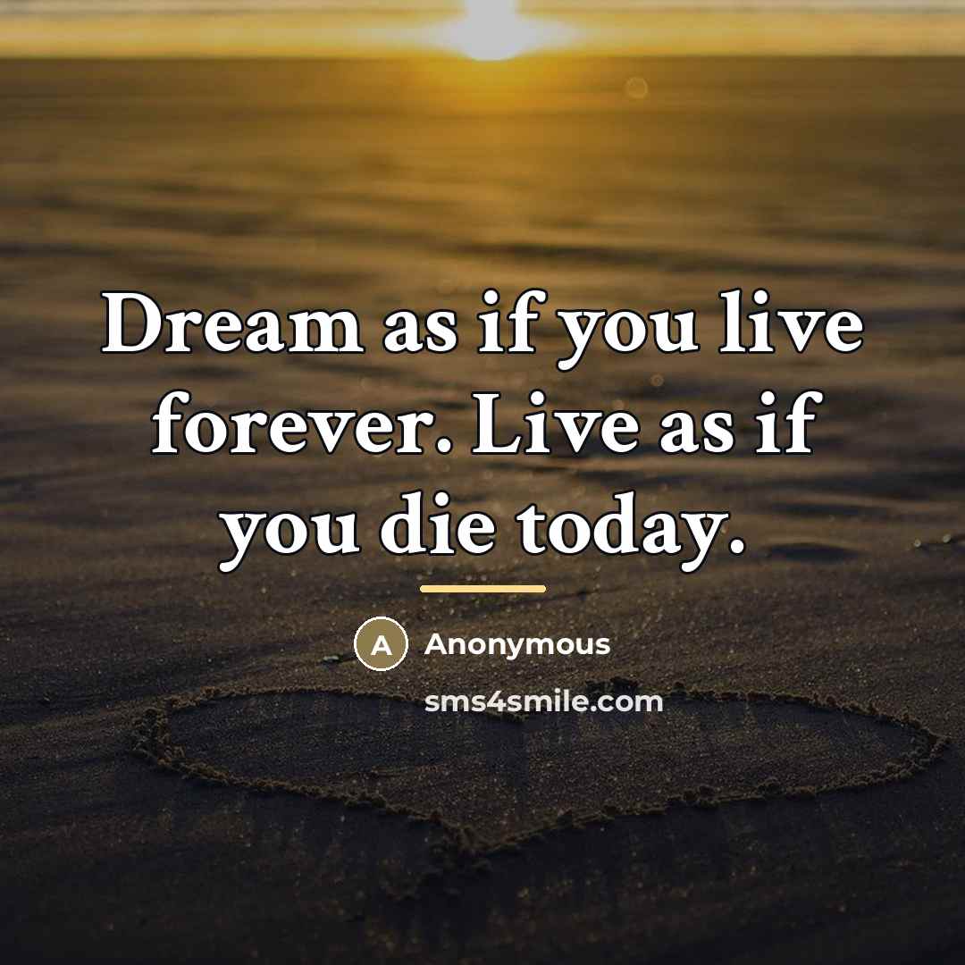 “Dream as if you live forever. Live as if you…” quote by Anonymous