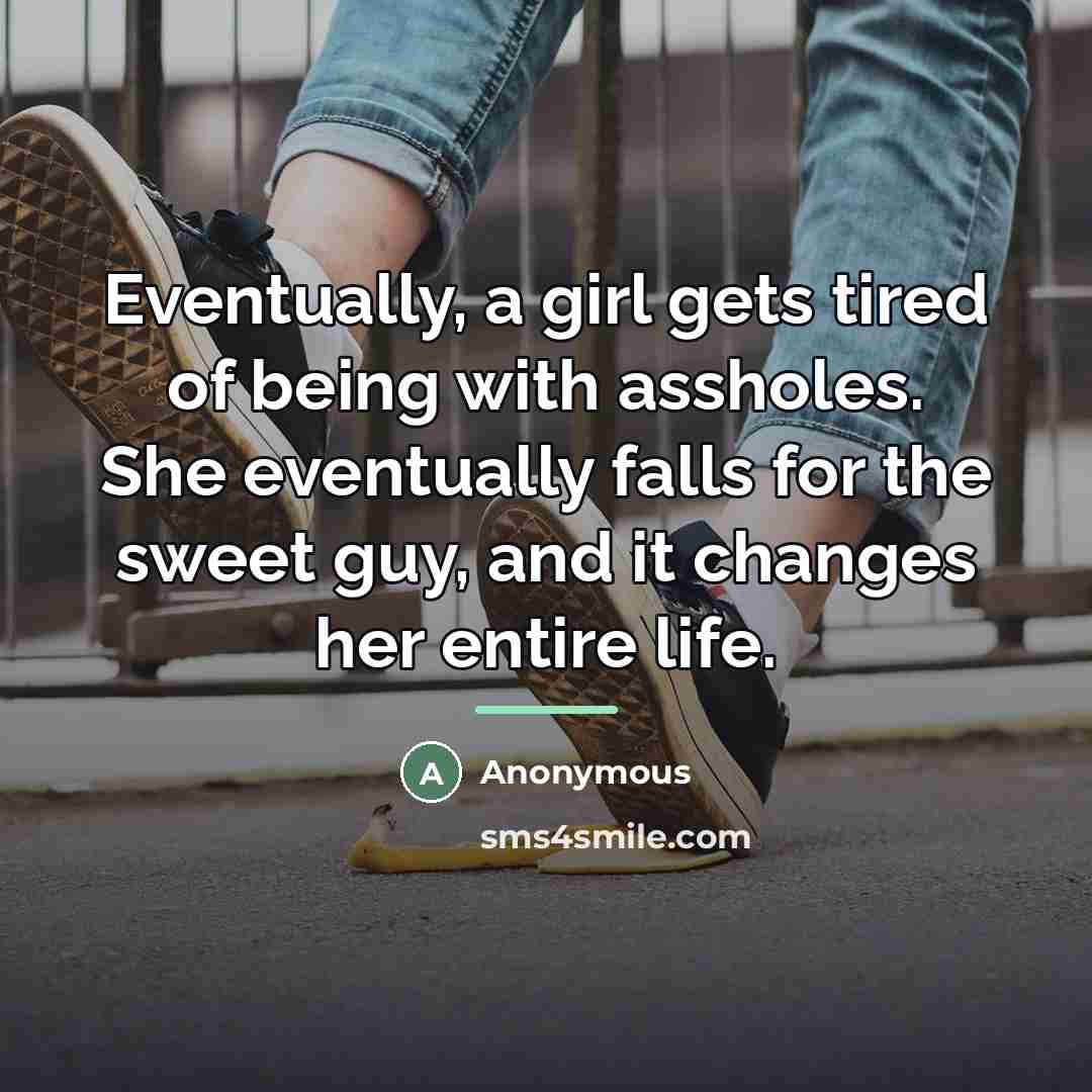 “Eventually, a girl gets tired of being with assholes. She…” quote by Anonymous