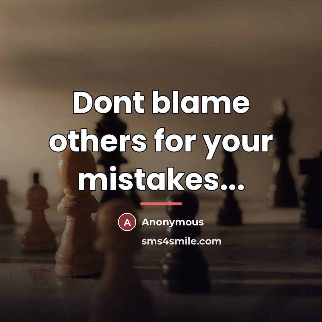 “Dont blame others for your mistakes...…” quote by Anonymous