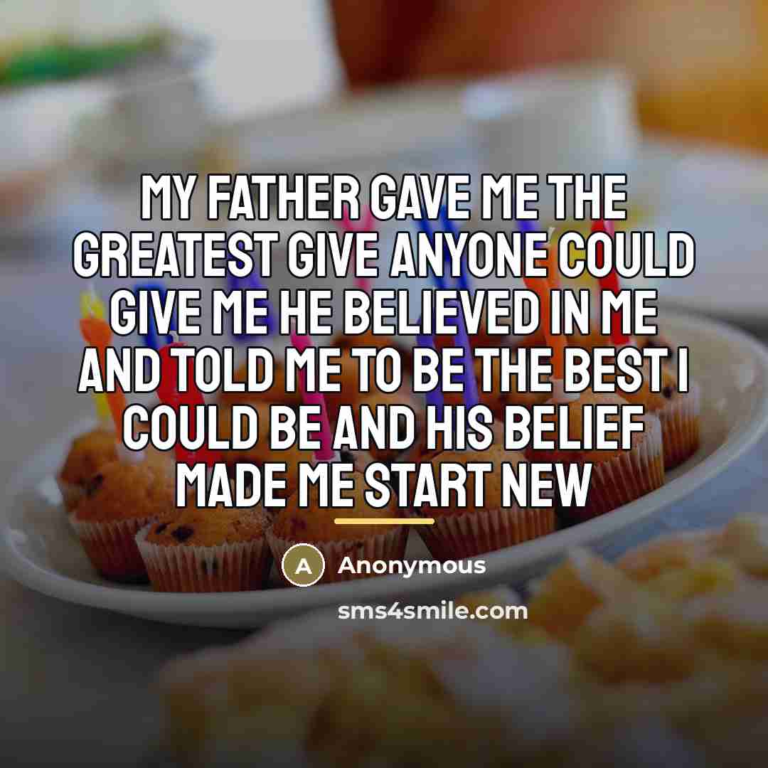 “My father gave me the greatest give anyone could give…” quote by Anonymous