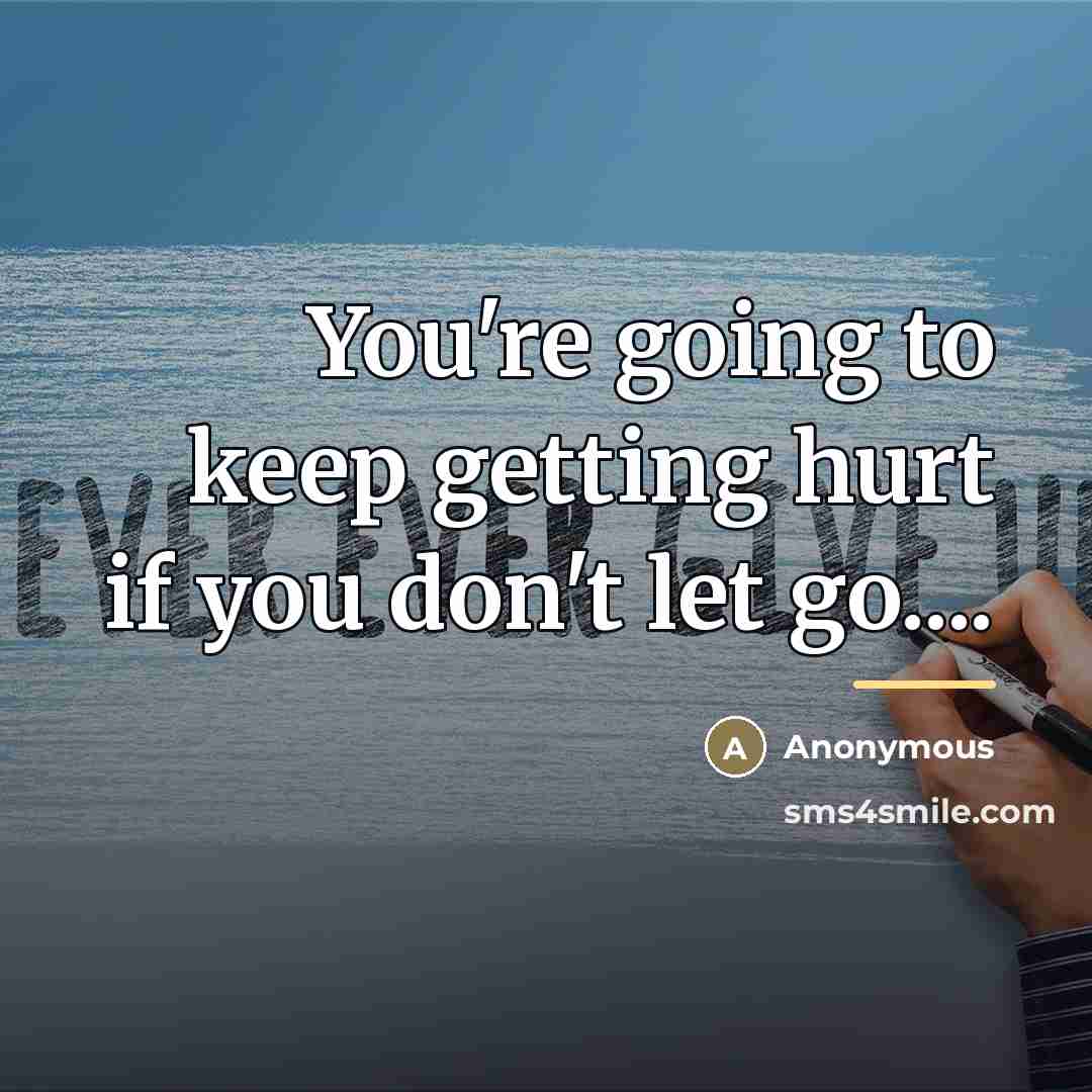 “You're going to keep getting hurt if you don't let…” quote by Anonymous