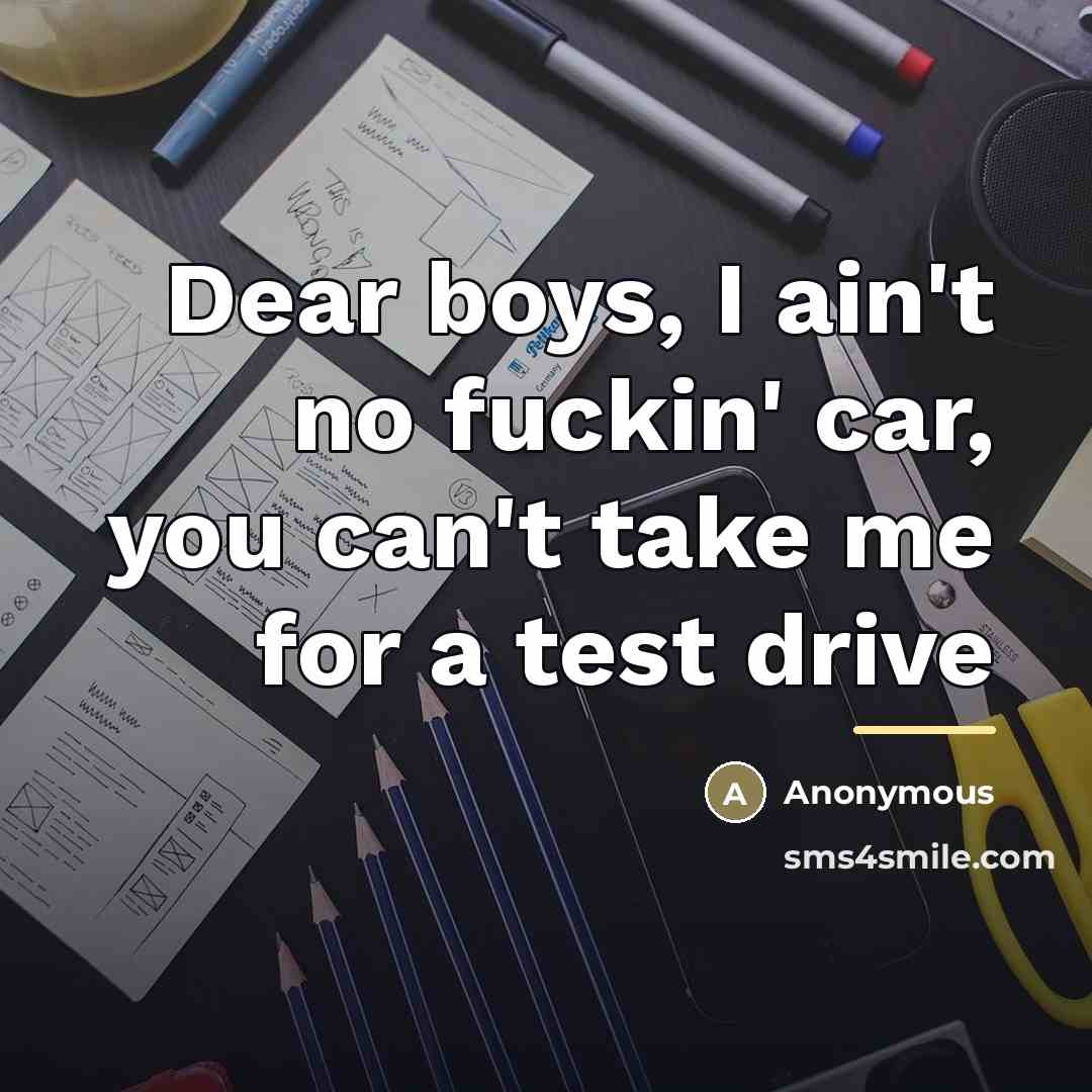 “Dear boys, I ain't no fuckin' car, you can't take…” quote by Anonymous
