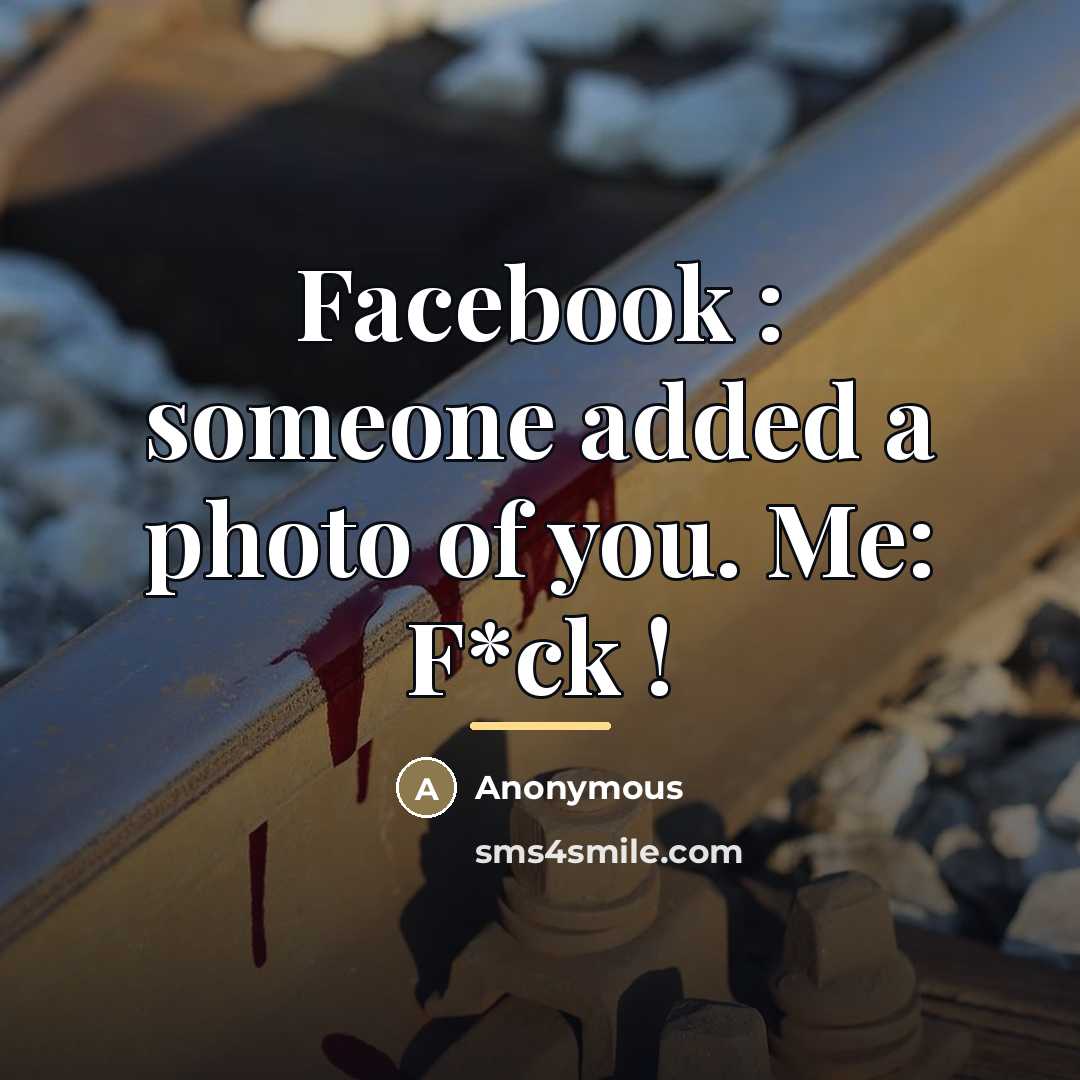 “Facebook : someone added a photo of you. Me: F*ck…” quote by Anonymous