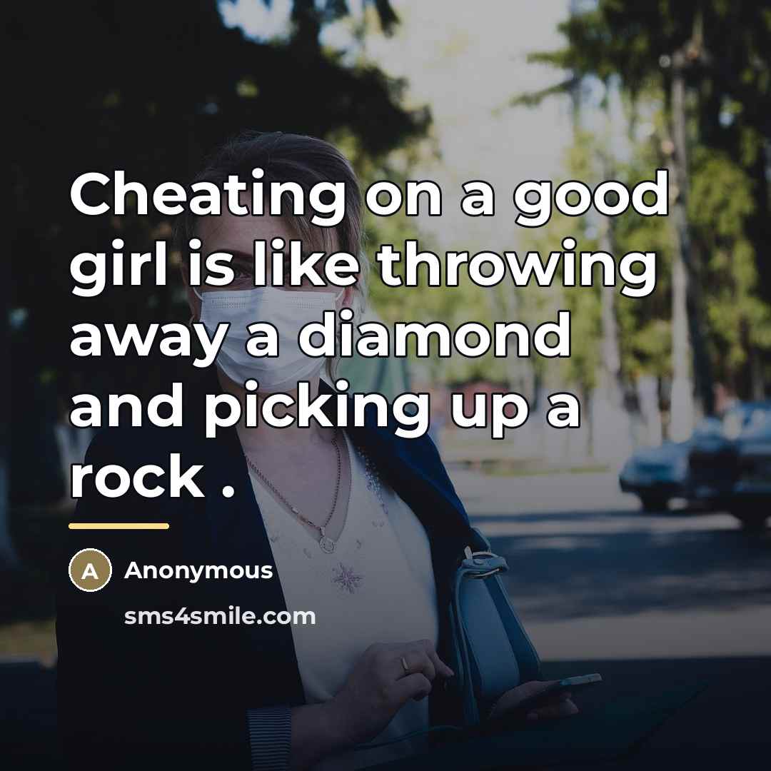 “Cheating on a good girl is like throwing away a…” quote by Anonymous
