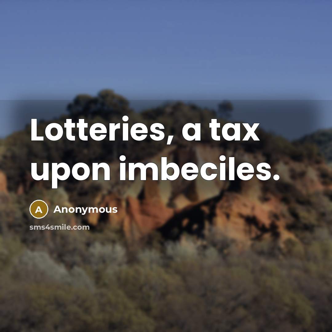 “Lotteries, a tax upon imbeciles.…” quote by Anonymous