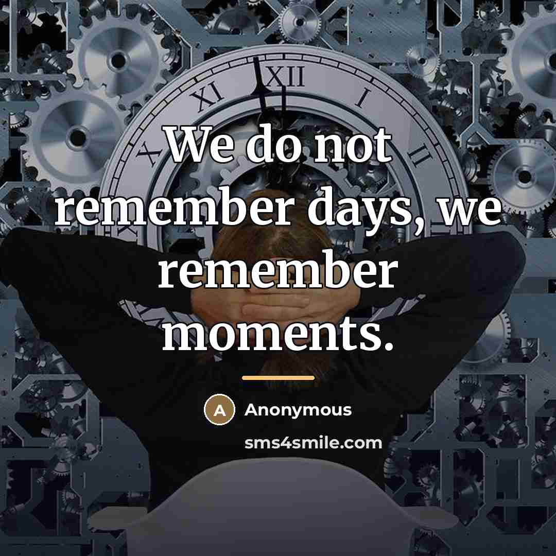 “We do not remember days, we remember moments.…” quote by Anonymous