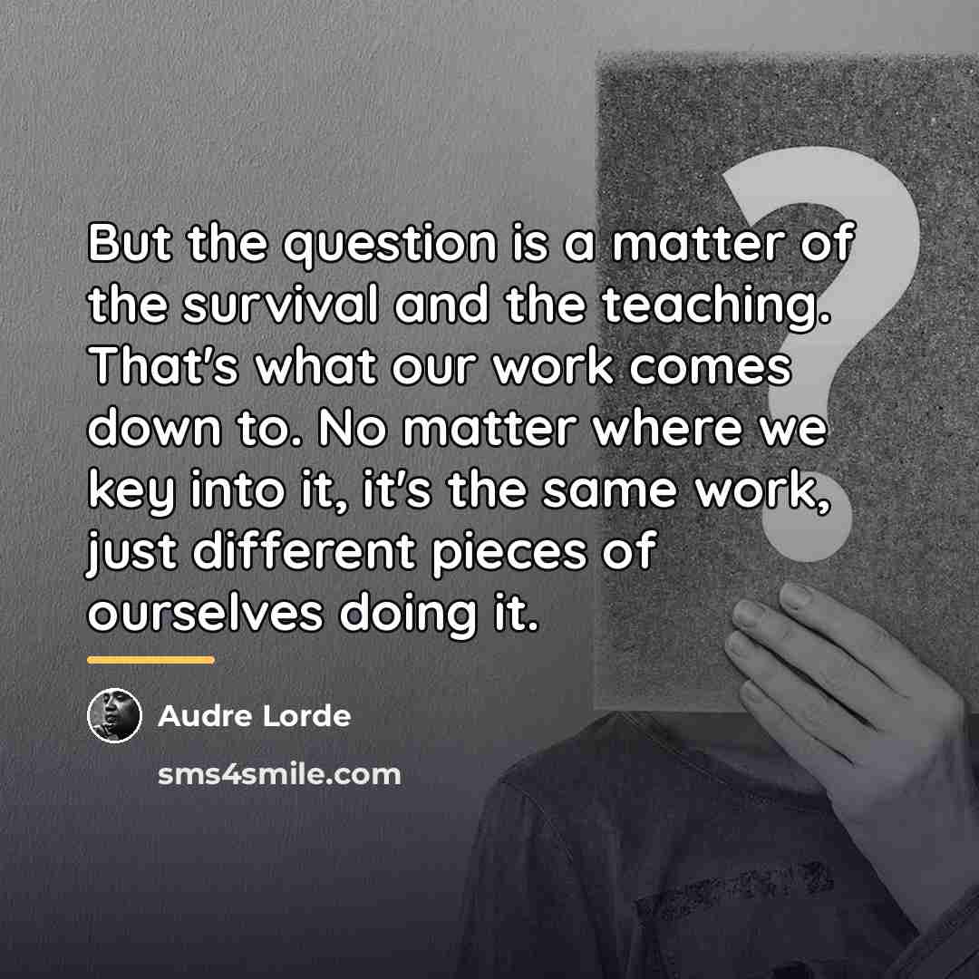 “But the question is a matter of the survival and…” quote by Audre Lorde