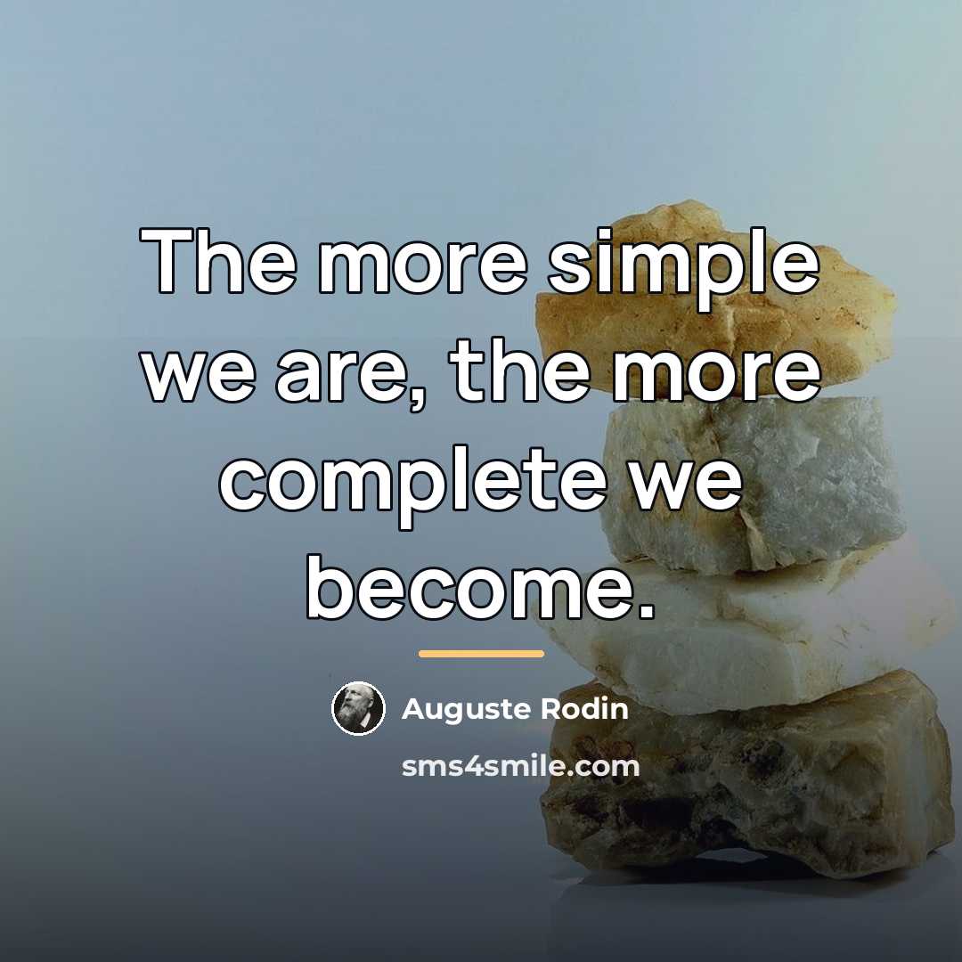 “The more simple we are, the more complete we become.…” quote by Auguste Rodin