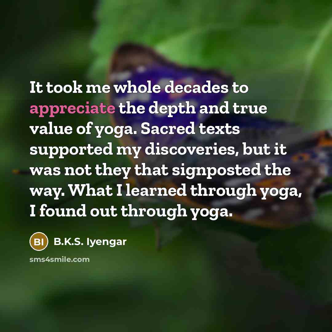 “It took me whole decades to appreciate the depth and…” quote by B.K.S. Iyengar