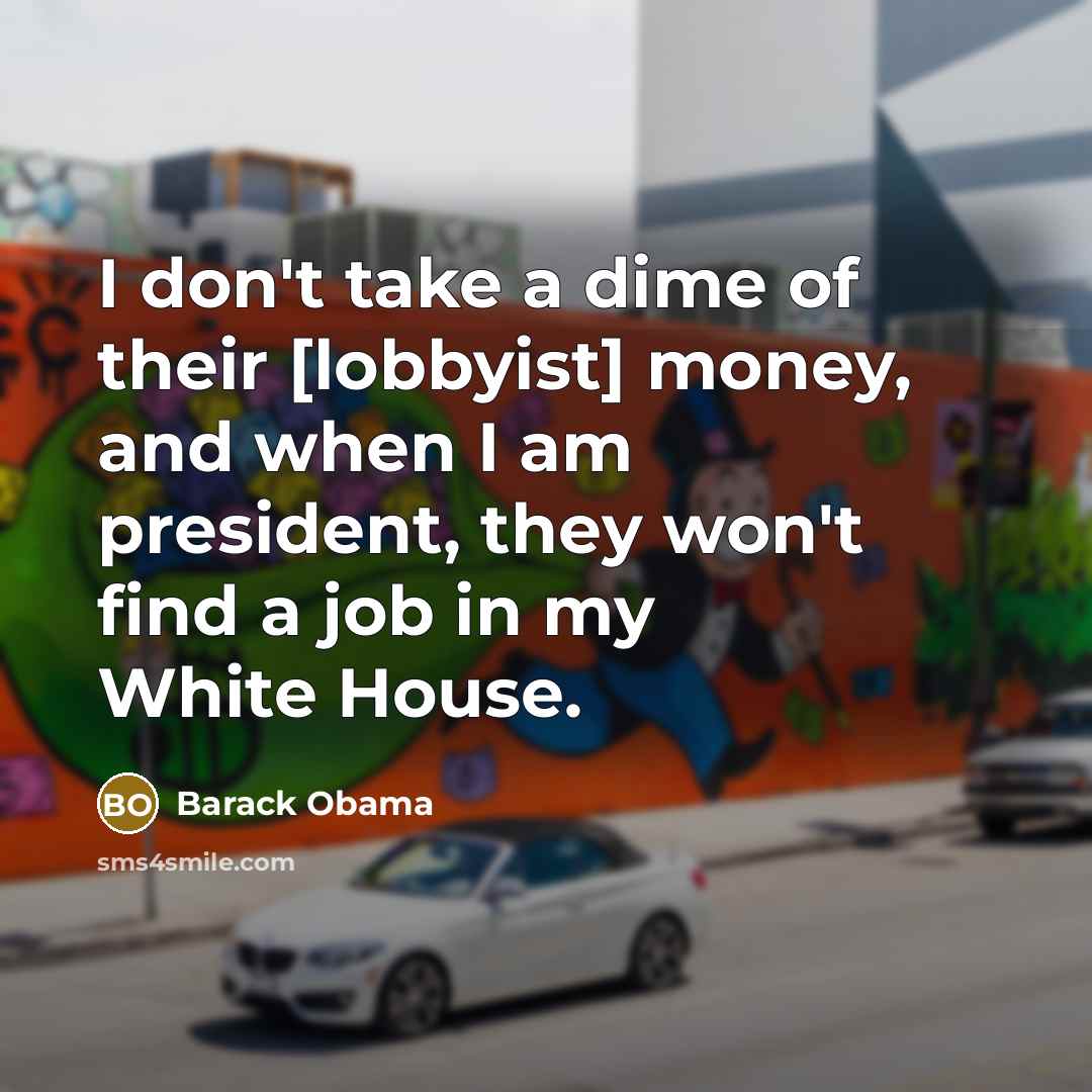 “I don't take a dime of their [lobbyist] money, and…” quote by Barack Obama