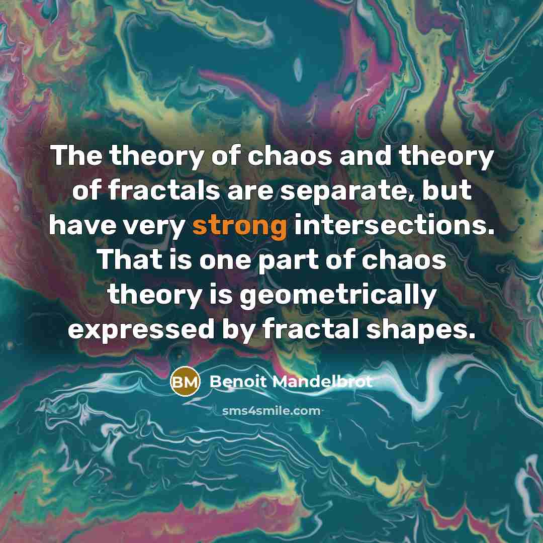“The theory of chaos and theory of fractals are separate,…” quote by Benoit Mandelbrot