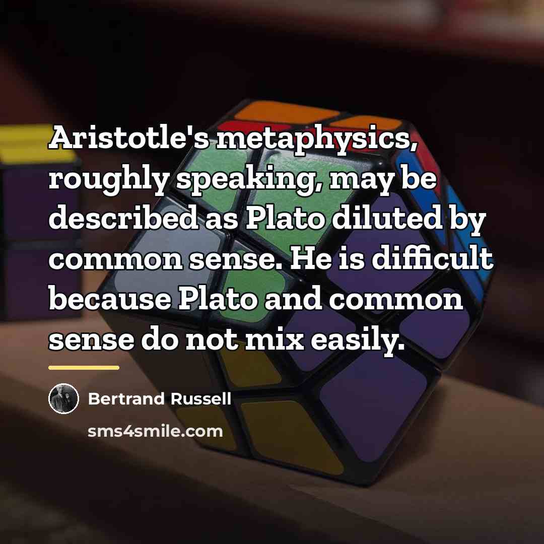 “Aristotle's metaphysics, roughly speaking, may be described as Plato diluted…” quote by Bertrand Russell