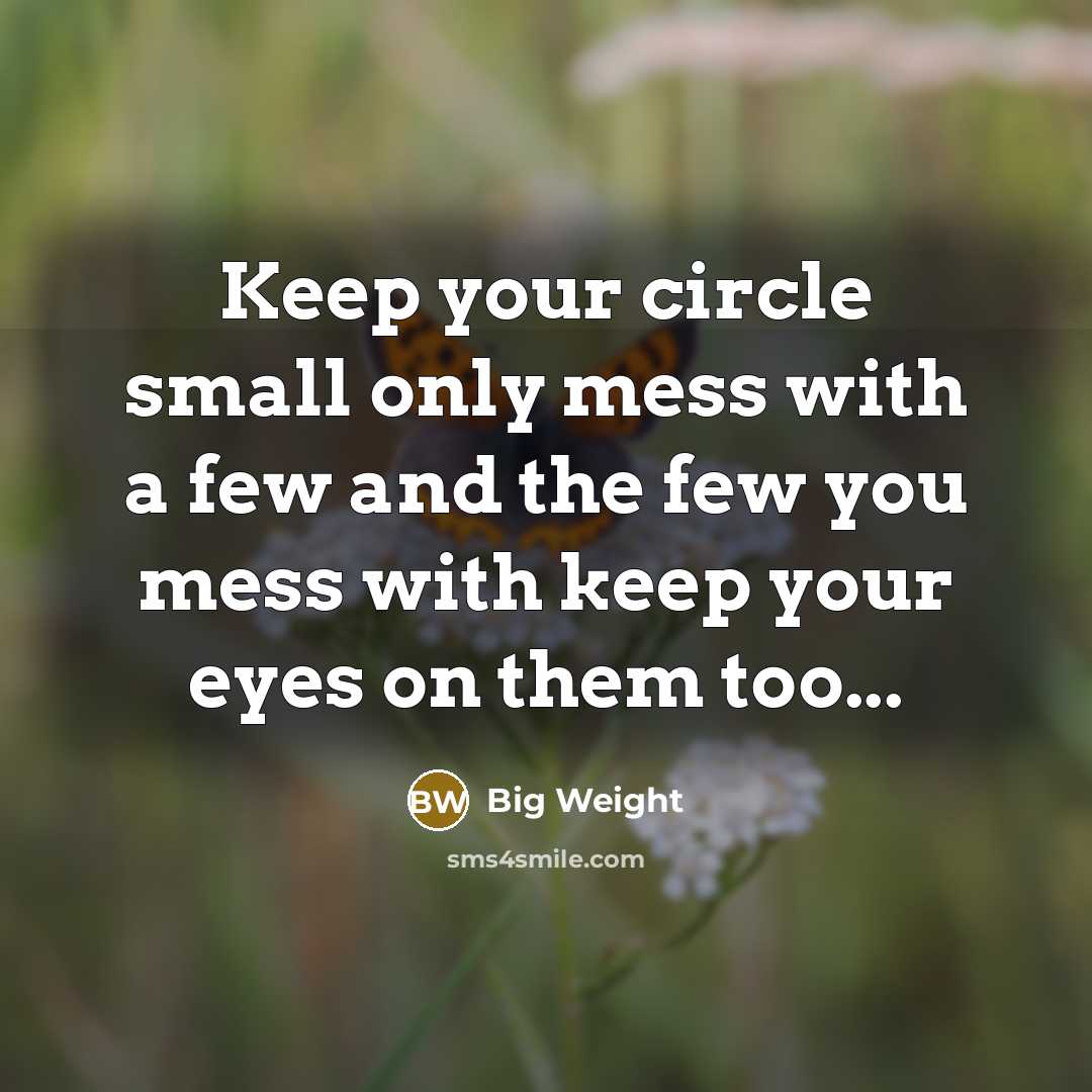“Keep your circle small only mess with a few and the few you mess with keep your eyes on them too...” quote by Big Weight