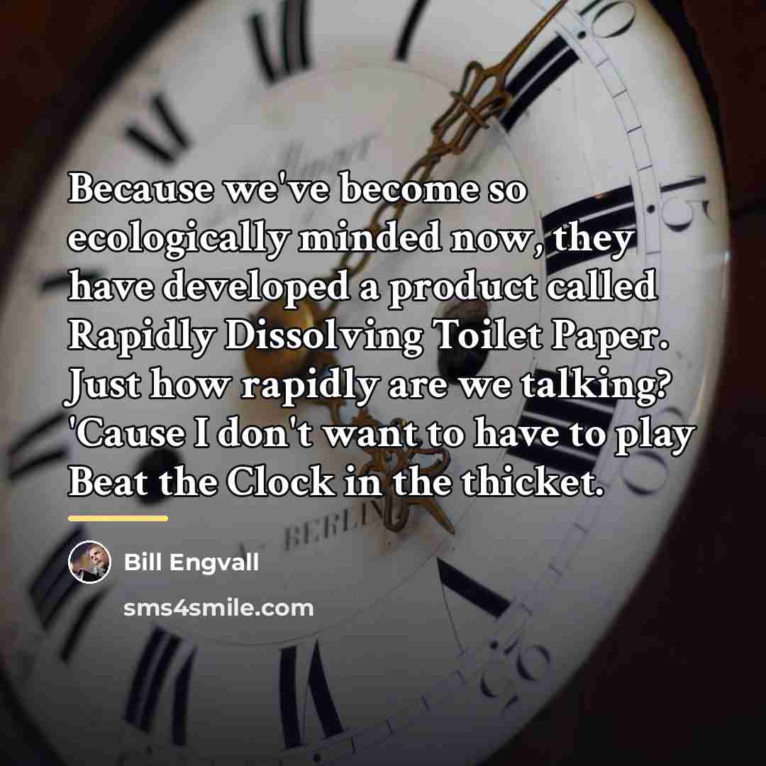 “Because we've become so ecologically minded now, they have developed…” quote by Bill Engvall
