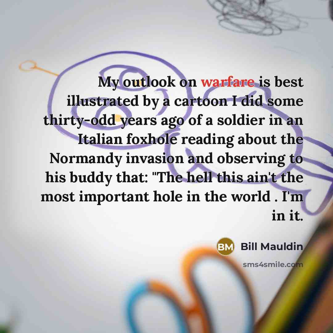 “My outlook on warfare is best illustrated by a cartoon…” quote by Bill Mauldin