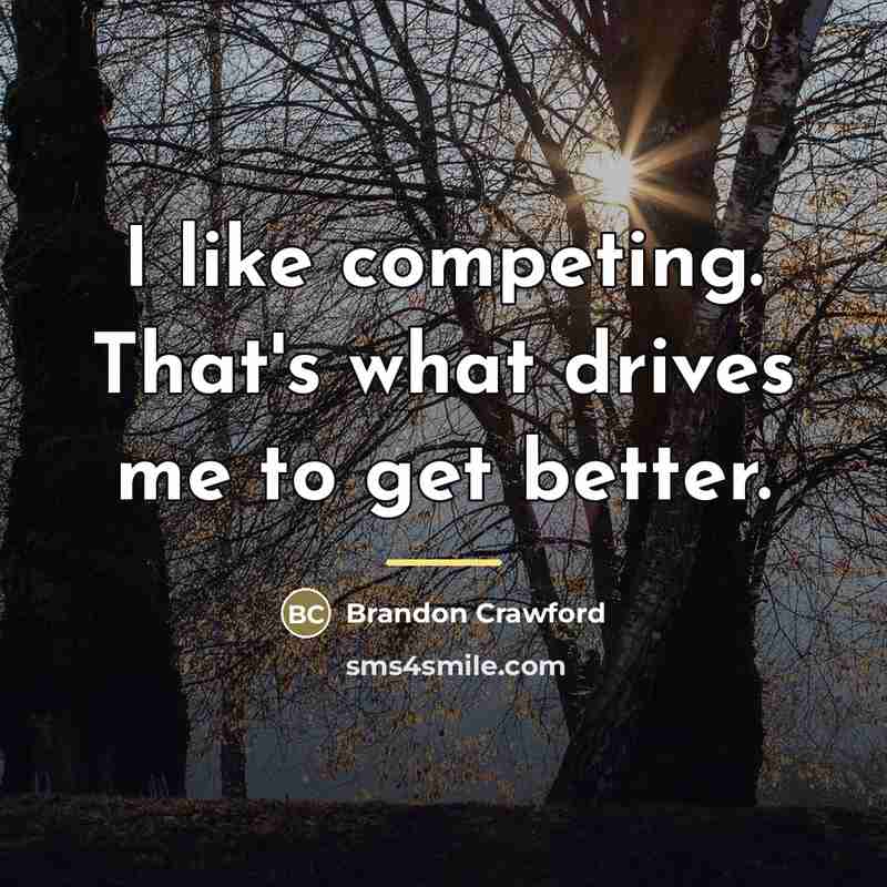 “I like competing. That's what drives me to get better.…” quote by Brandon Crawford