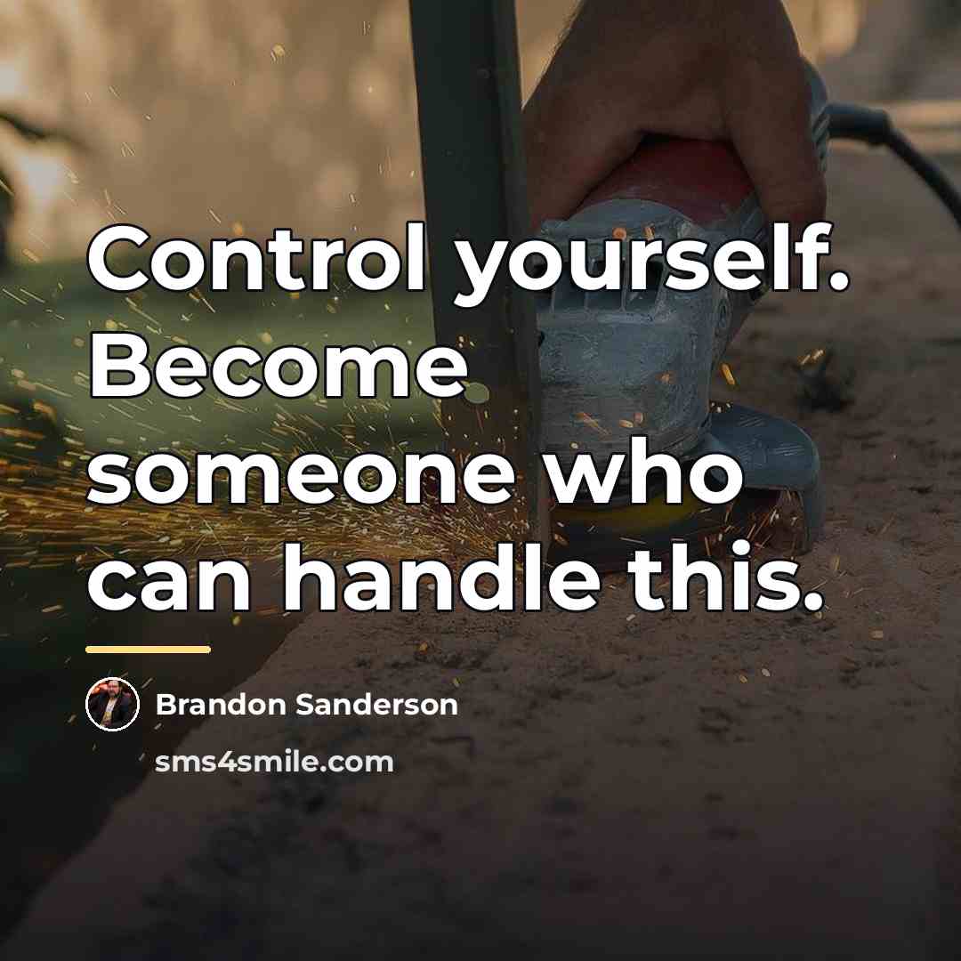 “Control yourself. Become someone who can handle this.…” quote by Brandon Sanderson