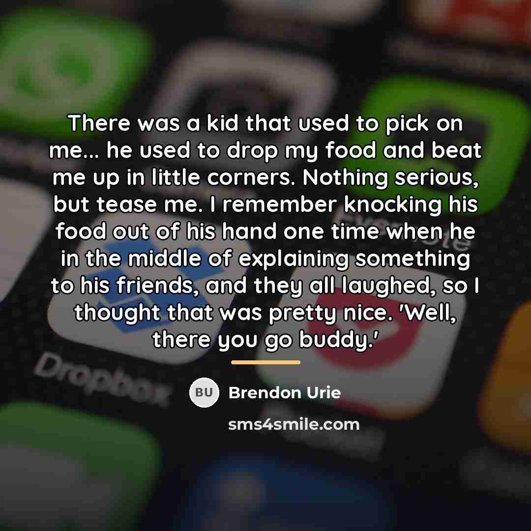 “There was a kid that used to pick on me...…” quote by Brendon Urie