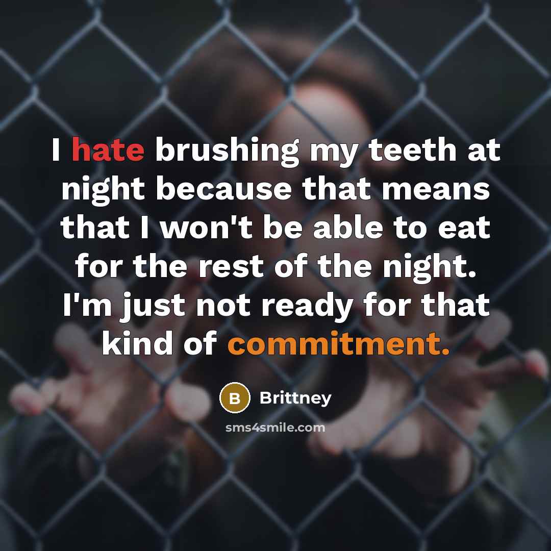 “I hate brushing my teeth at night because that means…” quote by Brittney