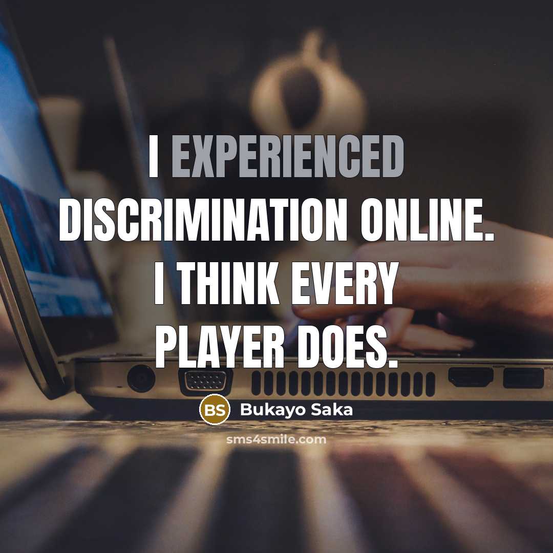 “I experienced discrimination online. I think every player does.…” quote by Bukayo Saka