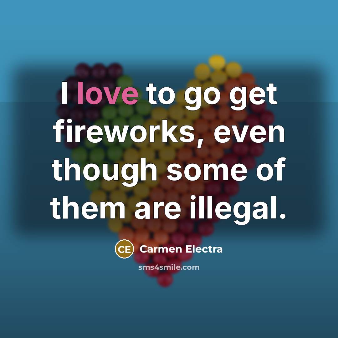 “I love to go get fireworks, even though some of…” quote by Carmen Electra