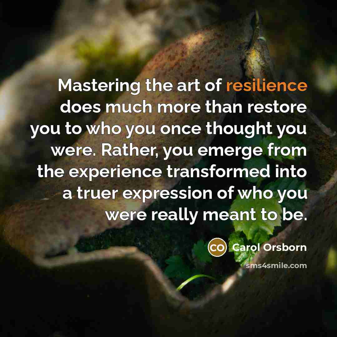 “Mastering the art of resilience does much more than restore…” quote by Carol Orsborn