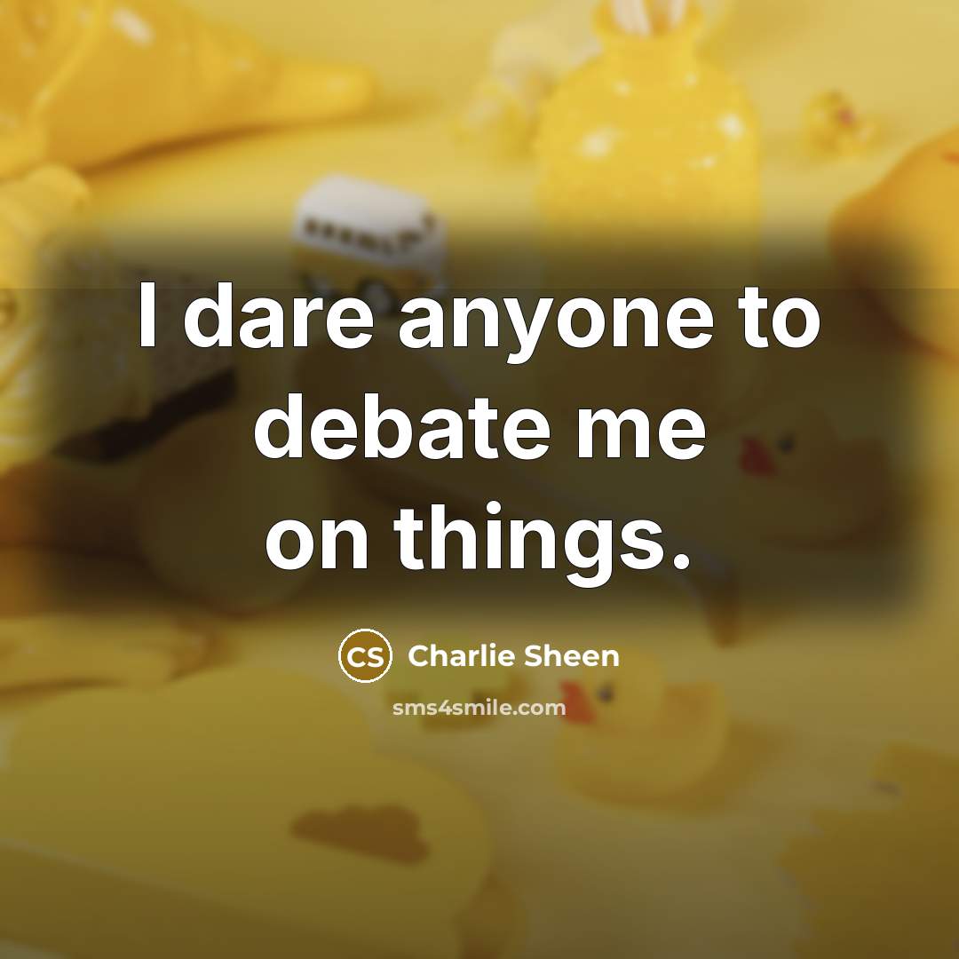“I dare anyone to debate me on things.…” quote by Charlie Sheen