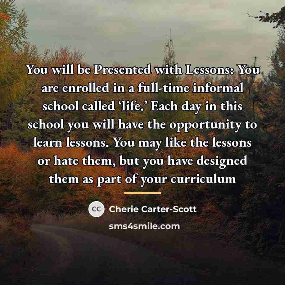 “You will be Presented with Lessons: You are enrolled in…” quote by Cherie Carter-Scott