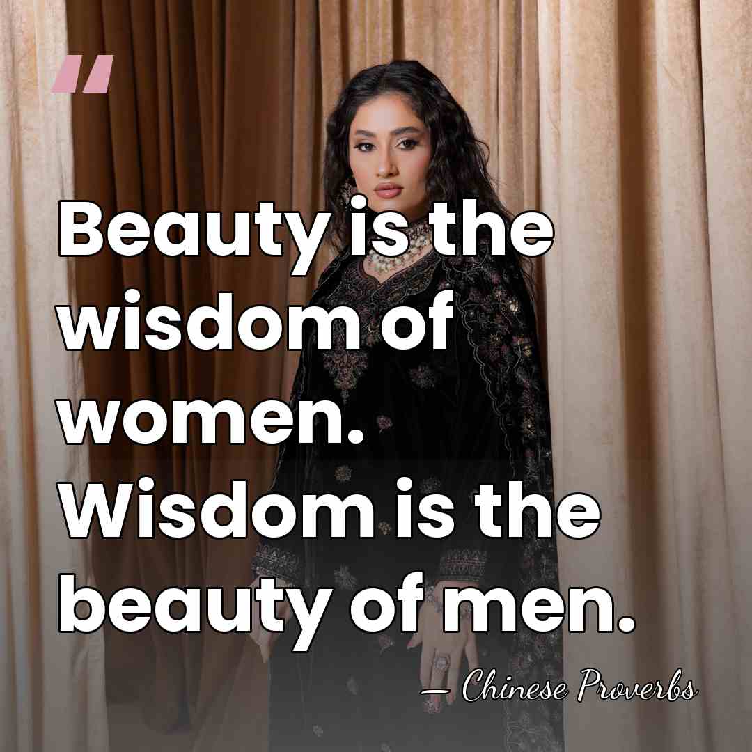 Beauty is the wisdom of women. Wisdom is the beauty of men. - Chinese Proverbs