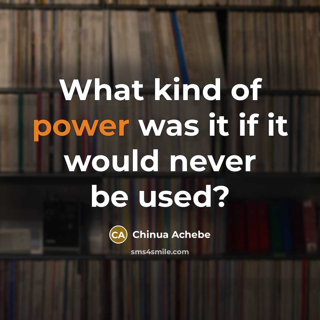 “What kind of power was it if it would never…” quote by Chinua Achebe